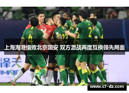 上海海港惜败北京国安 双方激战两度互换领先局面