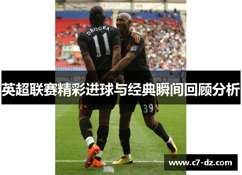 英超联赛精彩进球与经典瞬间回顾分析