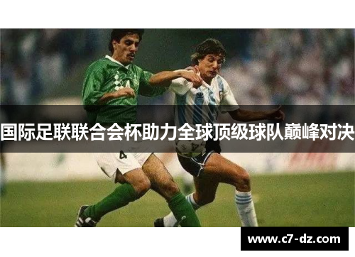 国际足联联合会杯助力全球顶级球队巅峰对决